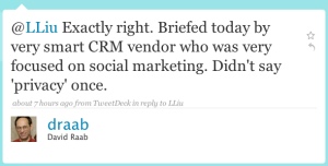 @LLiu Exactly right. Briefed today by very smart CRM vendor who was very focused on social marketing. Didn't say 'privacy' once.